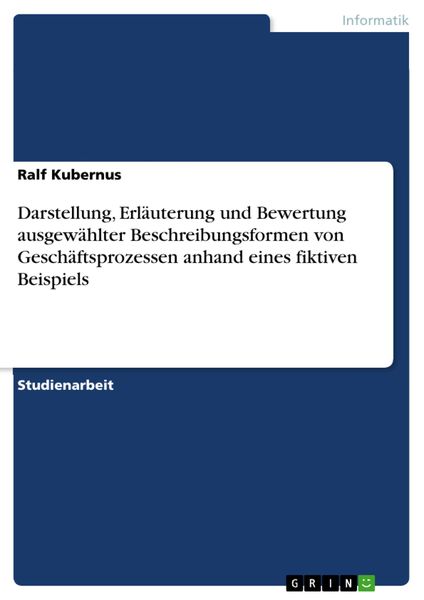 Produktbild: Darstellung, Erl&auml;uterung und Bewertung ausgew&auml;hlter Beschreibungsformen von Gesch&auml;ftsprozessen anhand eines fiktiven Beispiels