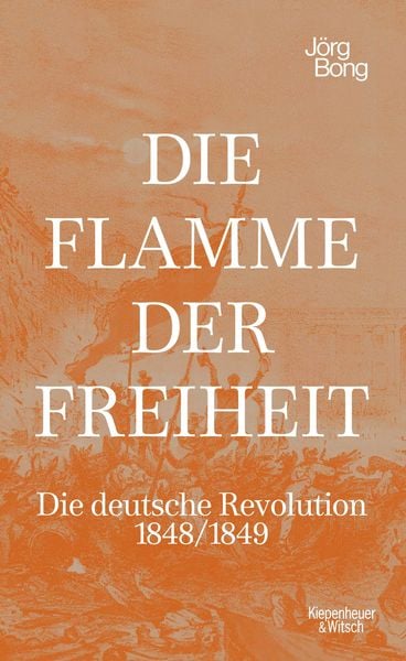 Die Flamme der Freiheit, Gebundene Ausgabe von Jörg Bong, Kiepenheuer & Witsch