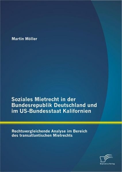 Produktbild: Soziales Mietrecht in der Bundesrepublik Deutschland und im US-Bundesstaat Kalifornien: Rechtsvergleichende Analyse im Bereich des transatlantischen M