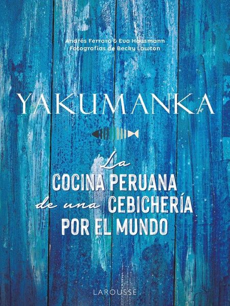 Produktbild: YAKUMANKA. La cocina peruana de una cebicher&iacute;a por el mundo