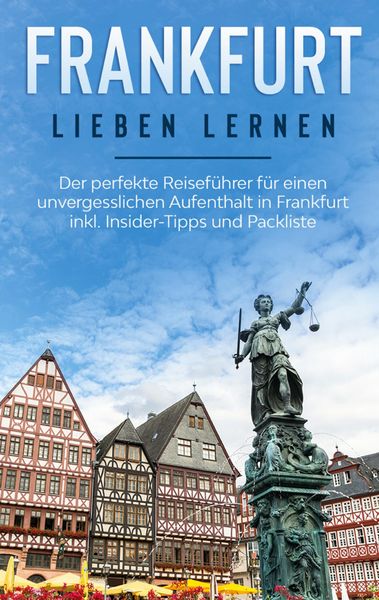 Produktbild: Frankfurt lieben lernen: Der perfekte Reisef&uuml;hrer f&uuml;r einen unvergesslichen Aufenthalt in Frankfurt inkl. Insider-Tipps und Packliste