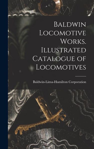 Produktbild: Baldwin Locomotive Works. Illustrated Catalogue of Locomotives
