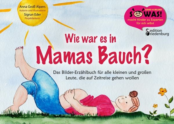 Wie war es in Mamas Bauch? Das Bilder-Erzählbuch für alle kleinen und großen Leute, die auf Zeitreise gehen wollen, Taschenbuch von Anna Gross-Alpers