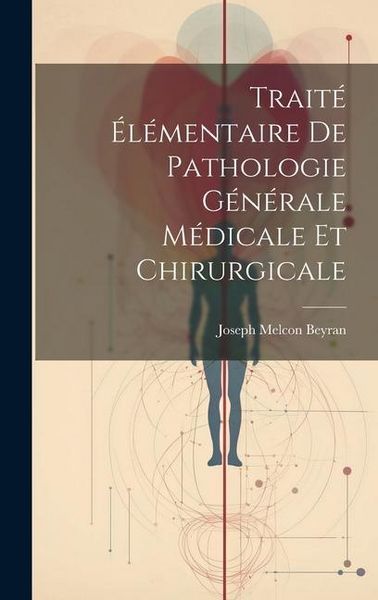 Produktbild: Trait&eacute; &Eacute;l&eacute;mentaire De Pathologie G&eacute;n&eacute;rale M&eacute;dicale Et Chirurgicale