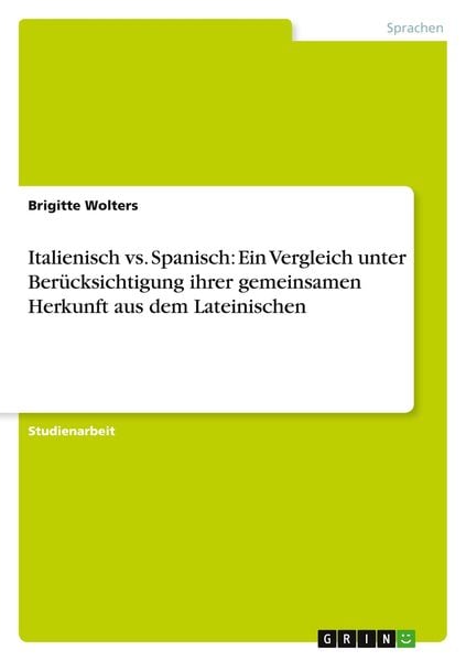 Italienisch vs. Spanisch: Ein Vergleich unter Berücksichtigung ihrer gemeinsamen Herkunft aus dem Lateinischen, Taschenbuch von Brigitte Wolters,
