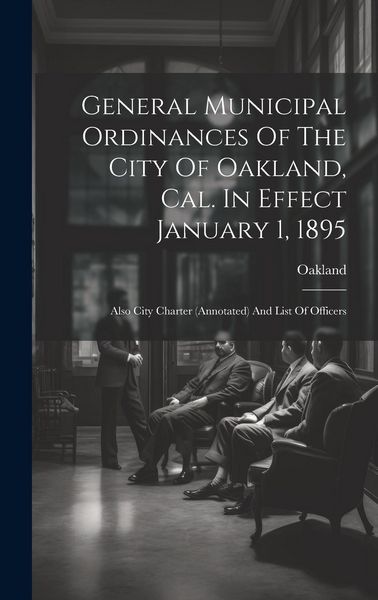 Produktbild: General Municipal Ordinances Of The City Of Oakland, Cal. In Effect January 1, 1895