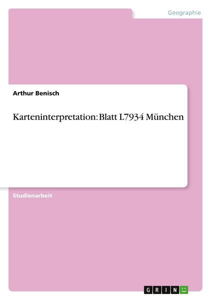 Karteninterpretation: Blatt L7934 München, Taschenbuch von Arthur Benisch, GRIN, 9783638777001