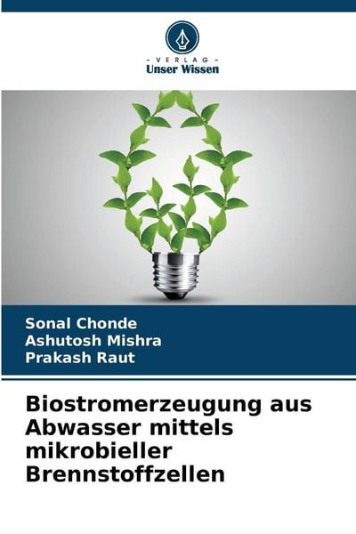 Biostromerzeugung aus Abwasser mittels mikrobieller Brennstoffzellen, Taschenbuch von Sonal Chonde , Ashutosh Mishra , Prakash Raut, Verlag Unser