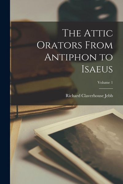 Produktbild: The Attic Orators From Antiphon to Isaeus; Volume 1