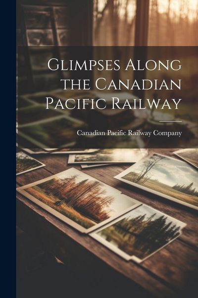 Produktbild: Glimpses Along the Canadian Pacific Railway