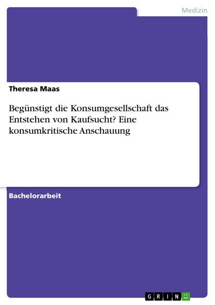 Produktbild: Beg&uuml;nstigt die Konsumgesellschaft das Entstehen von Kaufsucht? Eine konsumkritische Anschauung