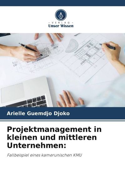Projektmanagement in kleinen und mittleren Unternehmen:, Taschenbuch von Arielle Guemdjo Djoko, Verlag Unser Wissen, 9786205991190