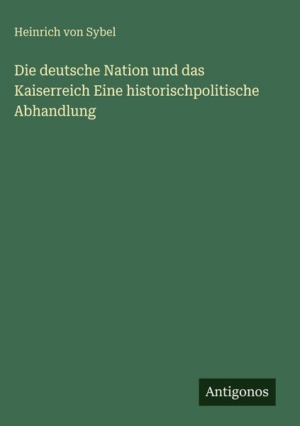 Produktbild: Die deutsche Nation und das Kaiserreich Eine historischpolitische Abhandlung