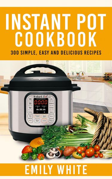 Produktbild: Instant Pot Cookbook: 300 Simple, Easy And Delicious Recipes