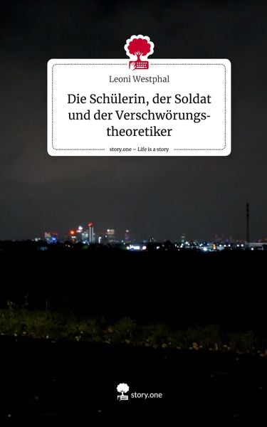 Produktbild: Die Sch&uuml;lerin, der Soldat und der Verschw&ouml;rungstheoretiker. Life is a Story - story.one