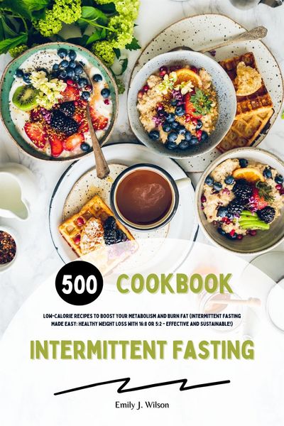 Produktbild: Intermittent Fasting Cookbook: 500 Low-Calorie Recipes to Boost Your Metabolism and Burn Fat (Intermittent Fasting Made Easy: Healthy Weight Loss with