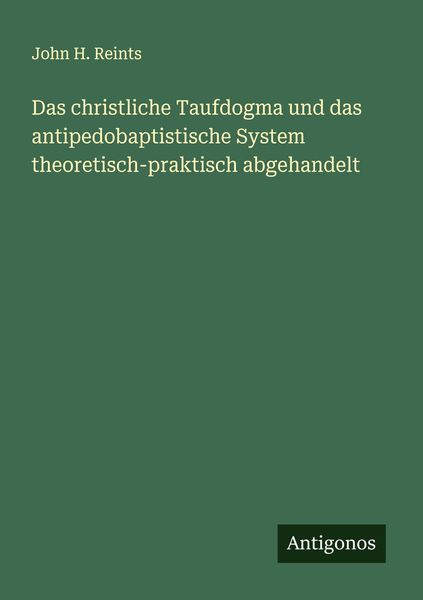 Produktbild: Das christliche Taufdogma und das antipedobaptistische System theoretisch-praktisch abgehandelt