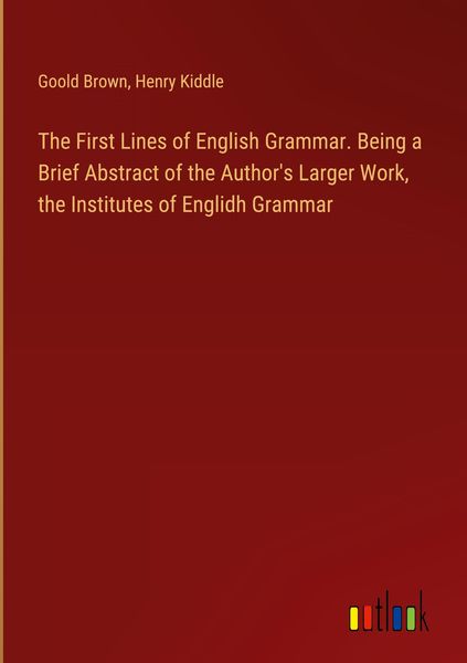 Produktbild: The First Lines of English Grammar. Being a Brief Abstract of the Author's Larger Work, the Institutes of Englidh Grammar