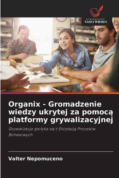 Produktbild: Organix - Gromadzenie wiedzy ukrytej za pomoc&iquest; platformy grywalizacyjnej