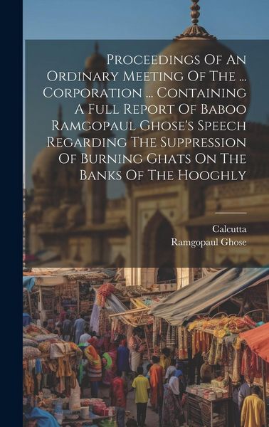 Produktbild: Proceedings Of An Ordinary Meeting Of The ... Corporation ... Containing A Full Report Of Baboo Ramgopaul Ghose's Speech Regarding The Suppression Of
