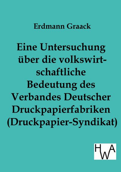Produktbild: Eine Untersuchung &uuml;ber die volkswirtschaftliche Bedeutung des Verbandes Deutscher Druckpapier-fabriken (Druckpapier-Syndikat)