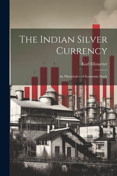 Produktbild: The Indian Silver Currency; an Historical and Economic Study