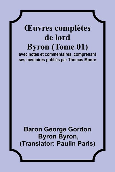 Produktbild: &iquest;uvres compl&egrave;tes de lord Byron (Tome 01); avec notes et commentaires, comprenant ses m&eacute;moires publi&eacute;s par Thomas Moore