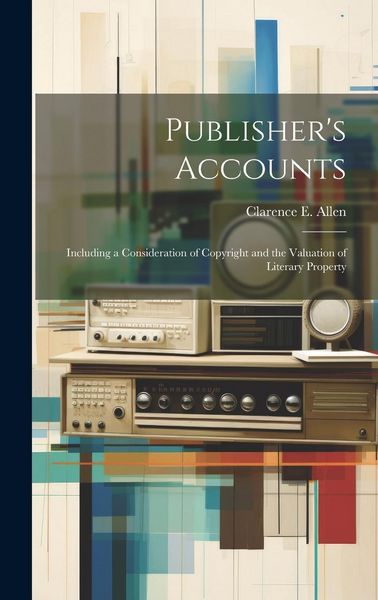 Produktbild: Publisher's Accounts: Including a Consideration of Copyright and the Valuation of Literary Property