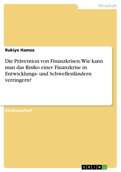 Produktbild: Die Pr&auml;vention von Finanzkrisen. Wie kann man das Risiko einer Finanzkrise in Entwicklungs- und Schwellenl&auml;ndern verringern?