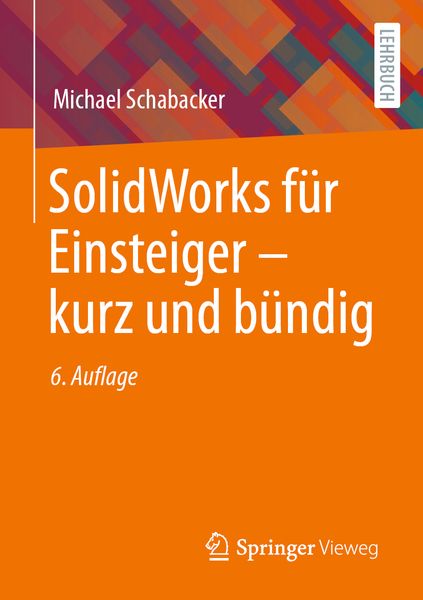 SolidWorks für Einsteiger ‒ kurz und bündig, Taschenbuch von Michael Schabacker, Springer Fachmedien Wiesbaden GmbH, 978-3-658-42917-1