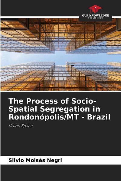 Produktbild: The Process of Socio-Spatial Segregation in Rondon&oacute;polis/MT - Brazil