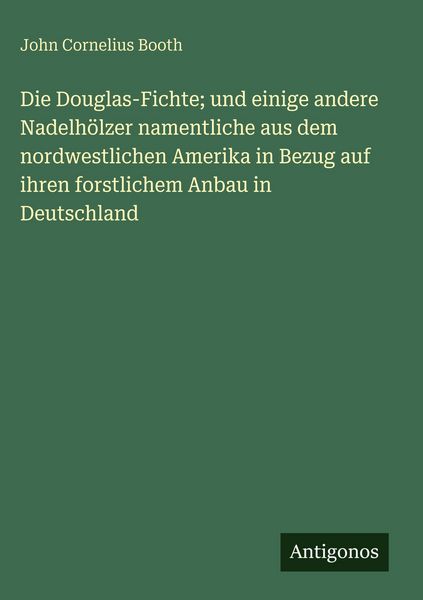 Produktbild: Die Douglas-Fichte; und einige andere Nadelh&ouml;lzer namentliche aus dem nordwestlichen Amerika in Bezug auf ihren forstlichem Anbau in Deutschland