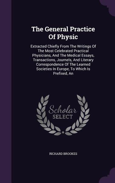 Produktbild: The General Practice Of Physic: Extracted Chiefly From The Writings Of The Most Celebrated Practical Physicians, And The Medical Essays, Transactions,