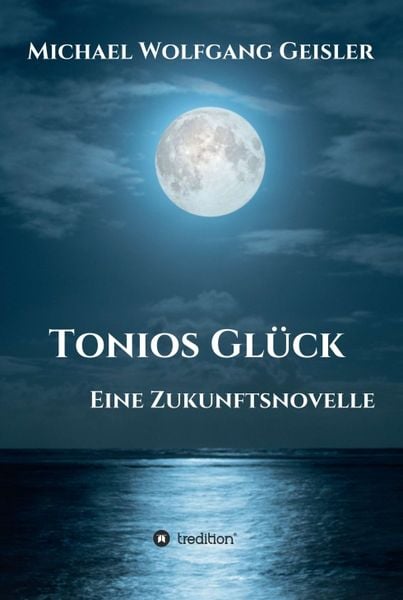 Tonios Glück, Gebundene Ausgabe von Michael Wolfgang Geisler, Tredition, 978-3-347-40447-2