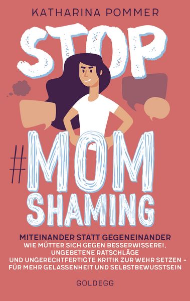 Produktbild: Stop MomShaming. Miteinander statt gegeneinander. Wie M&uuml;tter sich gegen Besserwisserei, ungebetene Ratschl&auml;ge und ungerechtfertigte Kritik zur Wehr setzen &ndash; f&uuml;r mehr Gelassenheit und Selbstbewusstsein