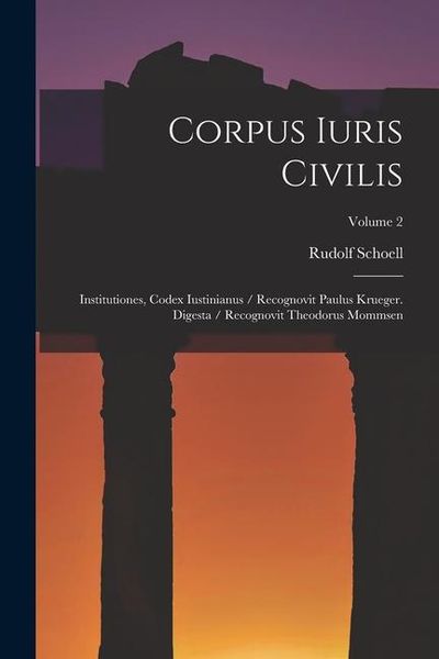 Produktbild: Corpus Iuris Civilis: Institutiones, Codex Iustinianus / Recognovit Paulus Krueger. Digesta / Recognovit Theodorus Mommsen; Volume 2