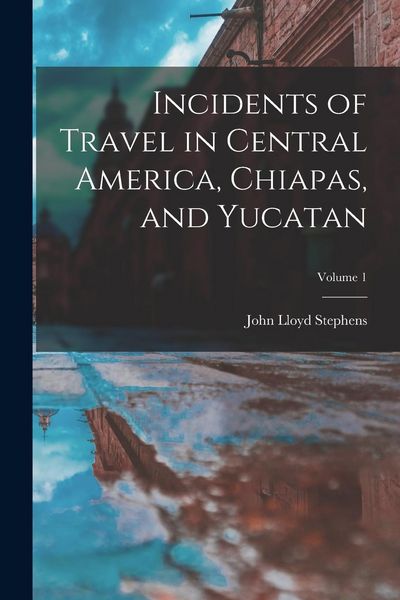 Produktbild: Incidents of Travel in Central America, Chiapas, and Yucatan; Volume 1