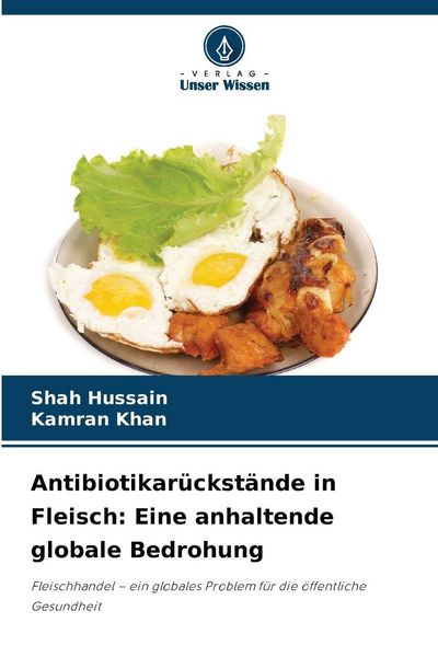 Antibiotikarückstände in Fleisch: Eine anhaltende globale Bedrohung, Taschenbuch von Shah Hussain , Kamran Khan, Verlag Unser Wissen, 9786209039270