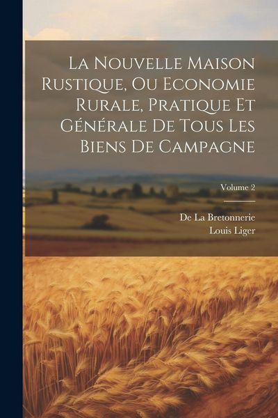 Produktbild: La Nouvelle Maison Rustique, Ou Economie Rurale, Pratique Et G&eacute;n&eacute;rale De Tous Les Biens De Campagne; Volume 2
