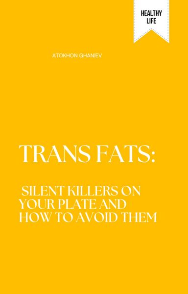 Produktbild: Trans Fats: Silent Killers on Your Plate and How to Avoid Them (Healthy Life, #1)