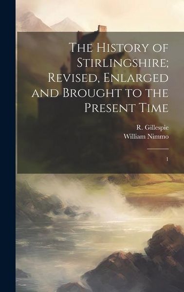 Produktbild: The History of Stirlingshire; Revised, Enlarged and Brought to the Present Time: 1