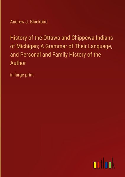 Produktbild: History of the Ottawa and Chippewa Indians of Michigan; A Grammar of Their Language, and Personal and Family History of the Author