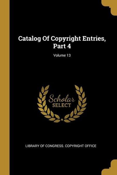 Produktbild: Catalog Of Copyright Entries, Part 4; Volume 13