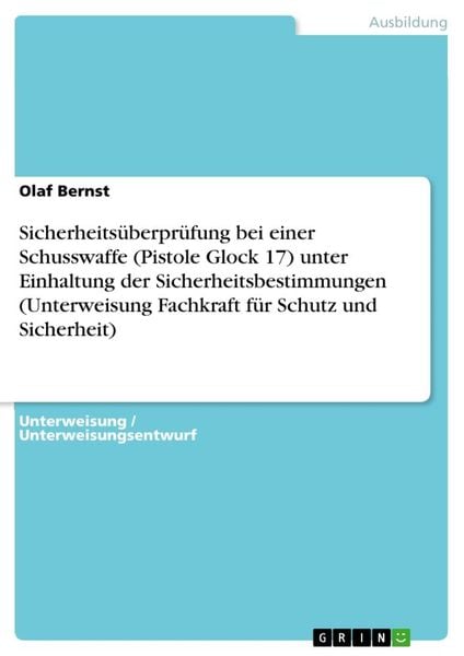 Produktbild: Sicherheits&uuml;berpr&uuml;fung bei einer Schusswaffe (Pistole Glock 17) unter Einhaltung der Sicherheitsbestimmungen (Unterweisung Fachkraft f&uuml;r Schutz und Si