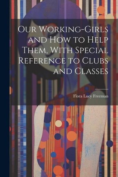 Produktbild: Our Working-Girls and how to Help Them, With Special Reference to Clubs and Classes