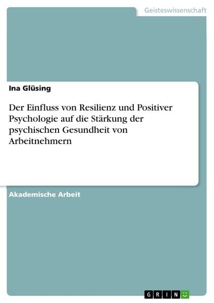 Der Einfluss von Resilienz und Positiver Psychologie auf die Stärkung der psychischen Gesundheit von Arbeitnehmern, Taschenbuch von Ina Glüsing, GRIN,