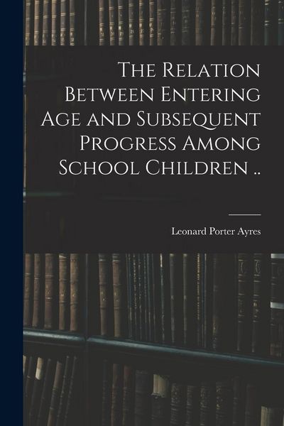Produktbild: The Relation Between Entering Age and Subsequent Progress Among School Children ..