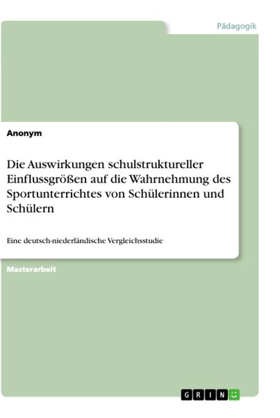 Die Auswirkungen schulstruktureller Einflussgrößen auf die Wahrnehmung des Sportunterrichtes von Schülerinnen und Schülern, Taschenbuch von , GRIN,
