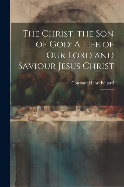 Produktbild: The Christ, the son of God: A Life of our Lord and Saviour Jesus Christ: 1