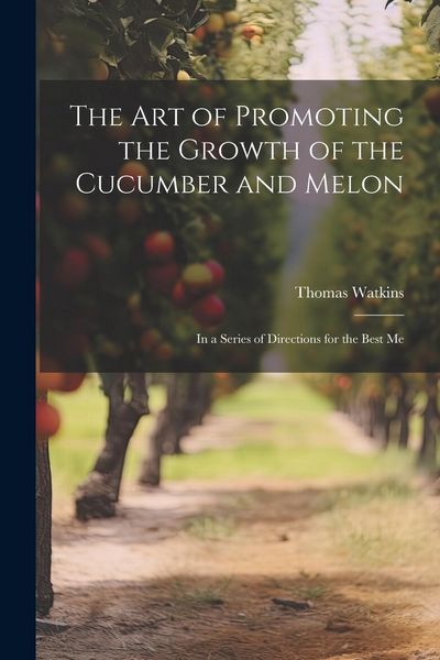 Produktbild: The art of Promoting the Growth of the Cucumber and Melon; in a Series of Directions for the Best Me